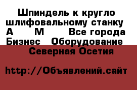 Шпиндель к кругло шлифовальному станку 3А151, 3М151. - Все города Бизнес » Оборудование   . Северная Осетия